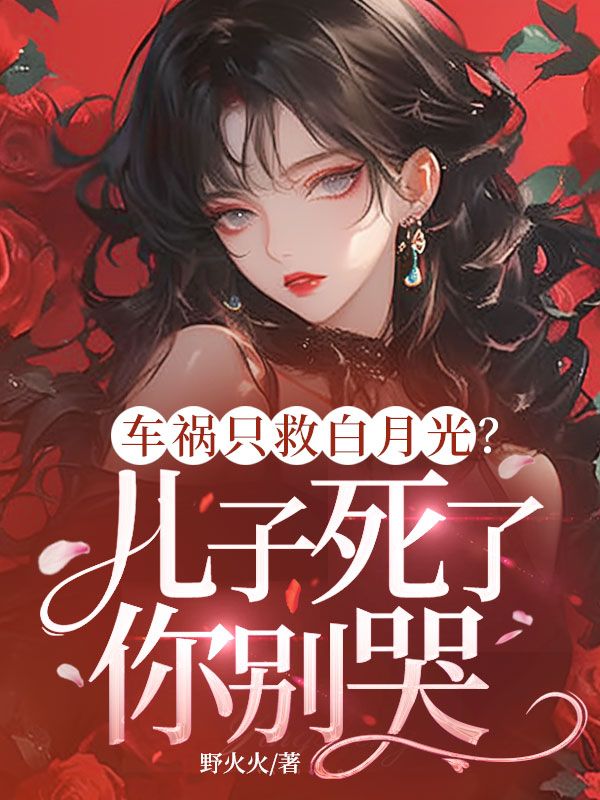 车祸只救白月光?儿子死了你别哭