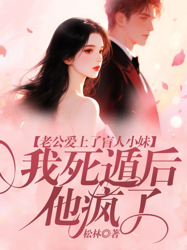 老公爱上了盲人小妹，我死遁后他疯了