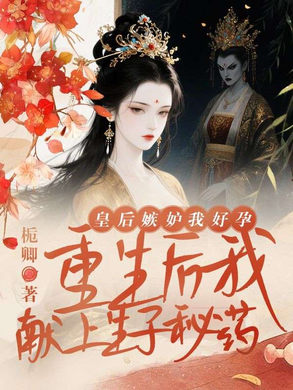皇后嫉妒我好孕,重生后我献上生子秘药