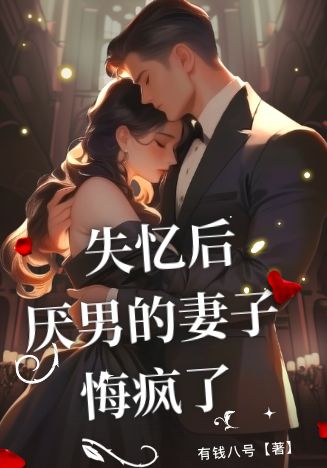 失忆后，厌男的妻子悔疯了