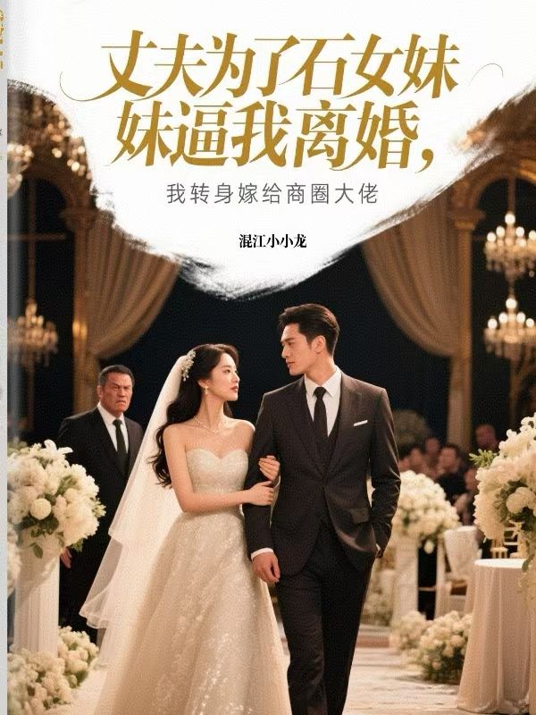 丈夫为了石女妹妹逼我离婚，我转身嫁给商圈大佬