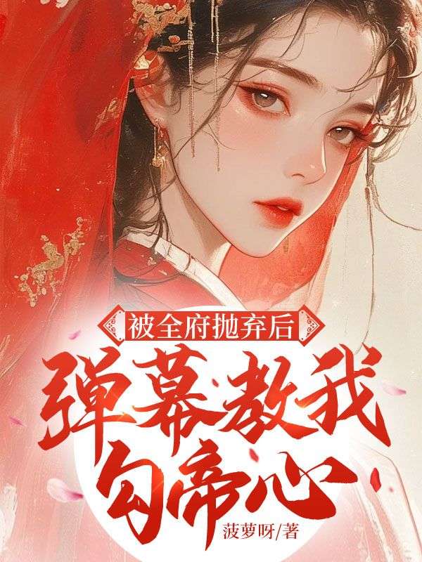 被全府抛弃后，弹幕教我勾帝心