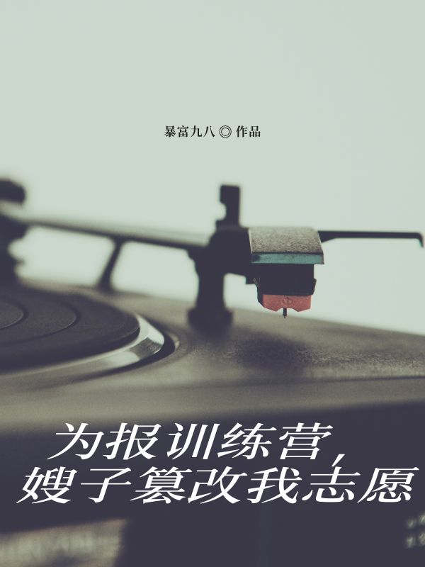 為報(bào)訓(xùn)練營(yíng),嫂子篡改我志愿