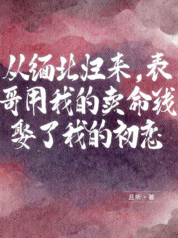 从缅北归来，表哥用我的卖命钱娶了我的初恋