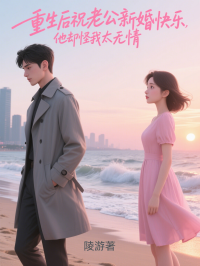 重生后祝老公新婚快乐，他却怪我太无情