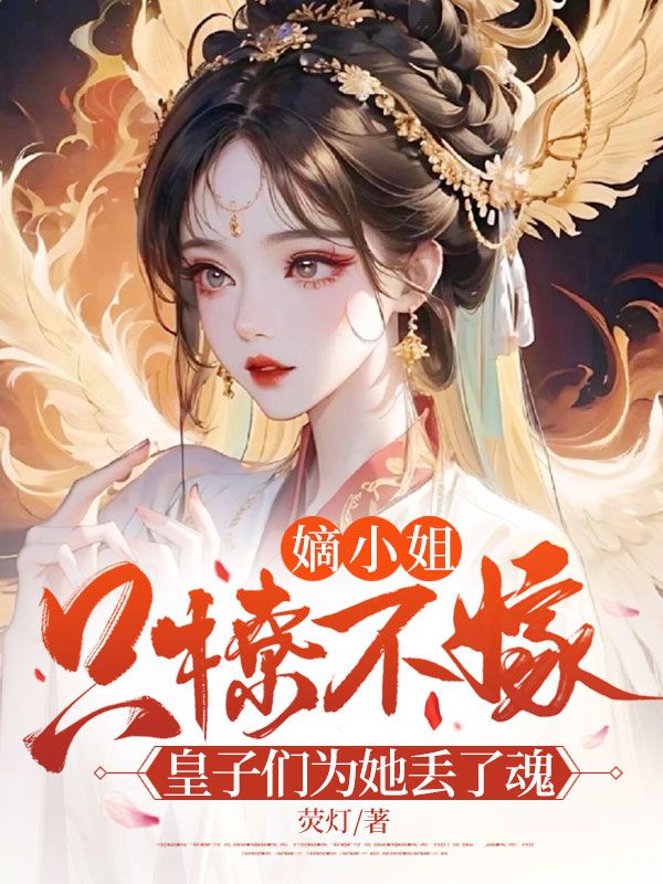 嫡小姐只撩不嫁，皇子們?yōu)樗齺G了魂