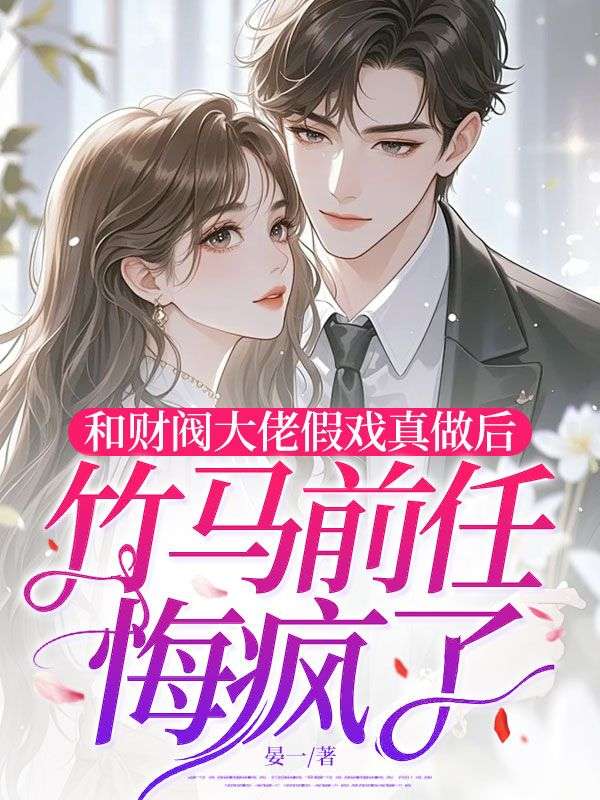 和财阀大佬假戏真做后,竹马前任悔疯了