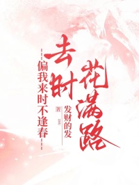 偏我来时不逢春，去时花满路