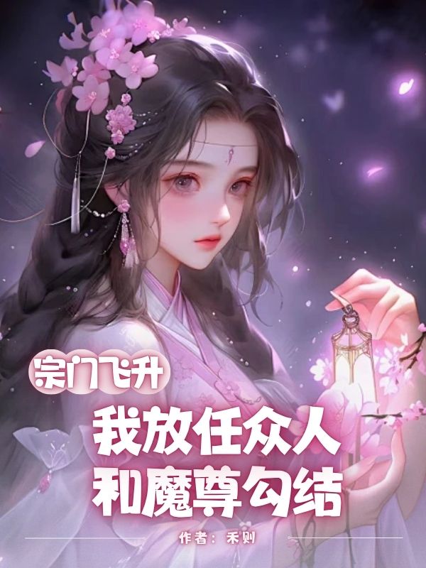 宗門飛升，我放任眾人和魔尊勾結(jié)