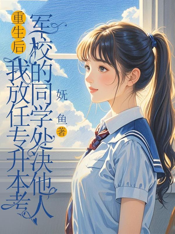 重生后,我放任专升本考军校的同学处决他人