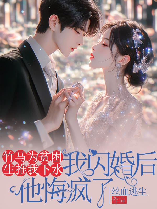 竹马为贫困生推我下水,我闪婚后他悔疯了