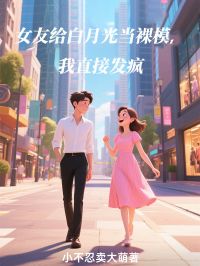 女友给白月光当裸模，我直接发疯