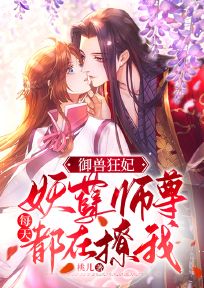 御獸狂妃：妖孽師尊每天都在撩我