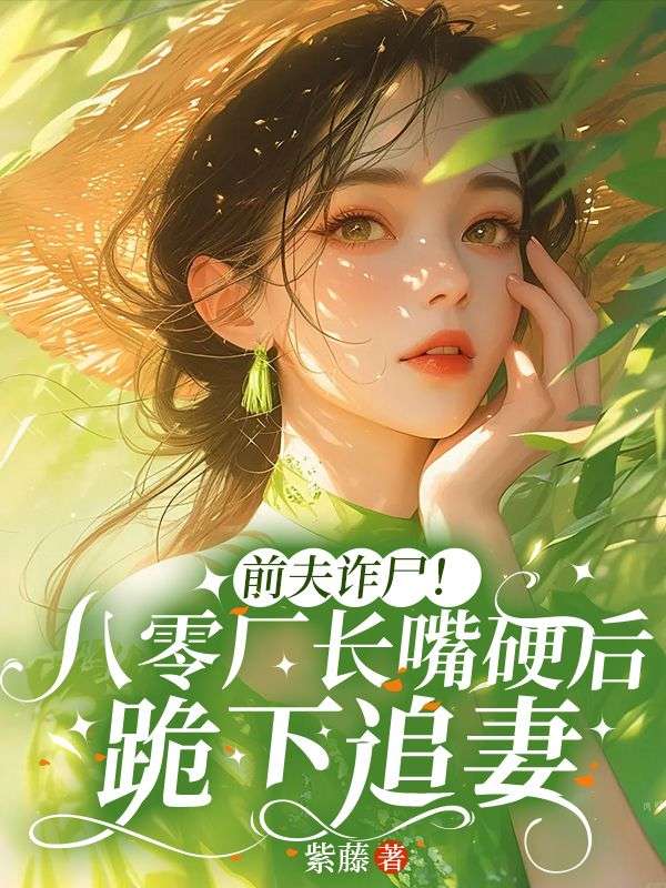 前夫詐尸！八零廠長(zhǎng)嘴硬后跪下追妻