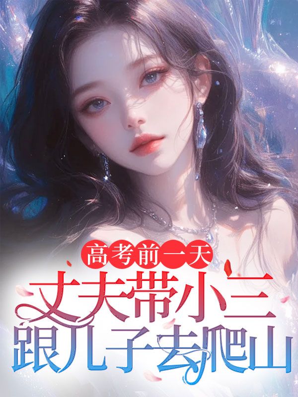 高考前一天,丈夫带小三跟儿子去爬山