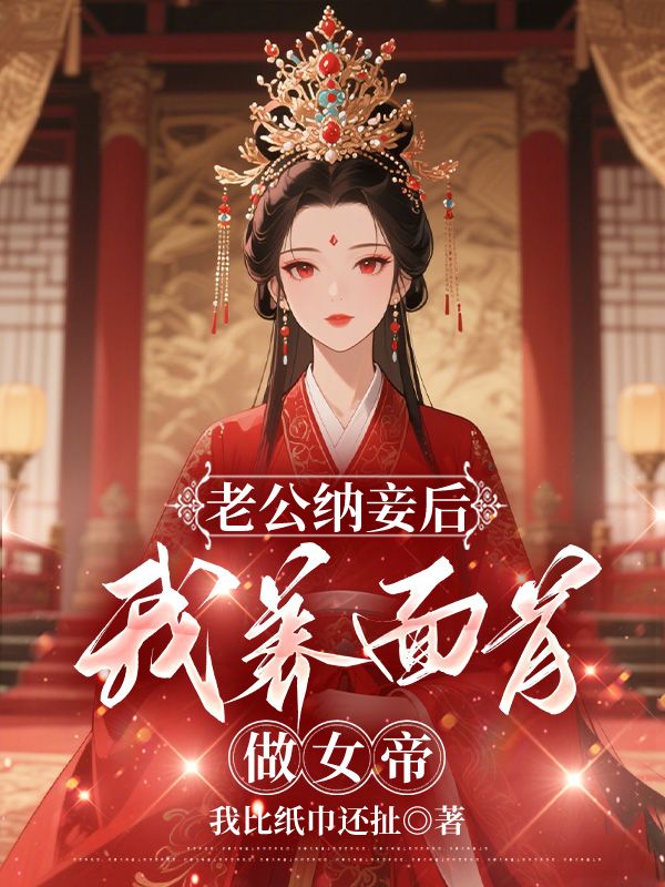 老公纳妾后我养面首做女帝