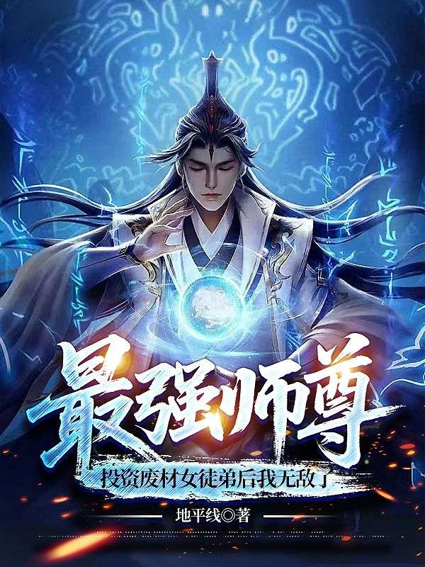 最強師尊，投資廢材女徒弟后我無敵了