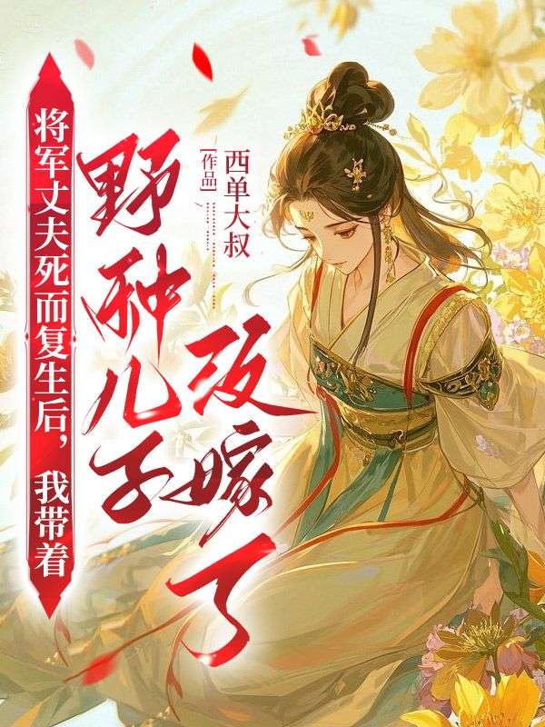 将军丈夫死而复生后，我带着野种儿子改嫁了