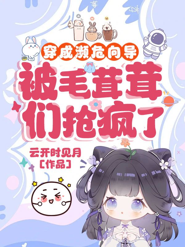 穿成濒危向导,被毛茸茸们抢疯了