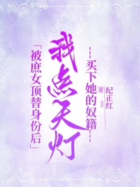 被庶女頂替身份后,我點(diǎn)天燈買下她的奴籍
