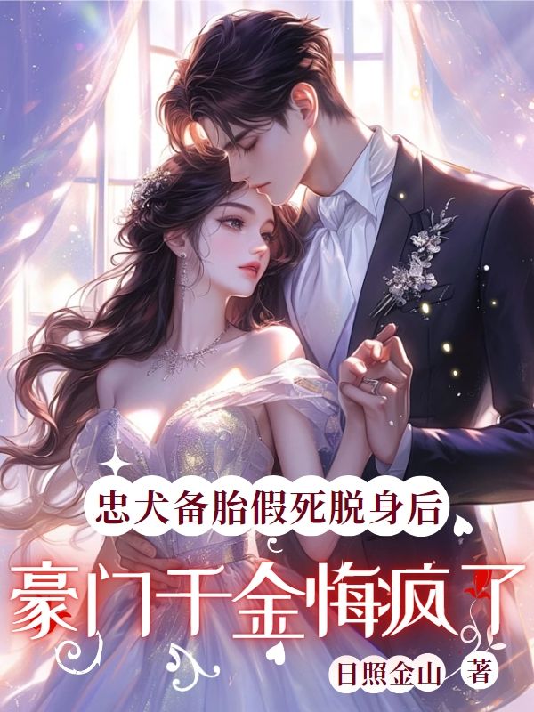 忠犬备胎假死脱身后，豪门千金悔疯了