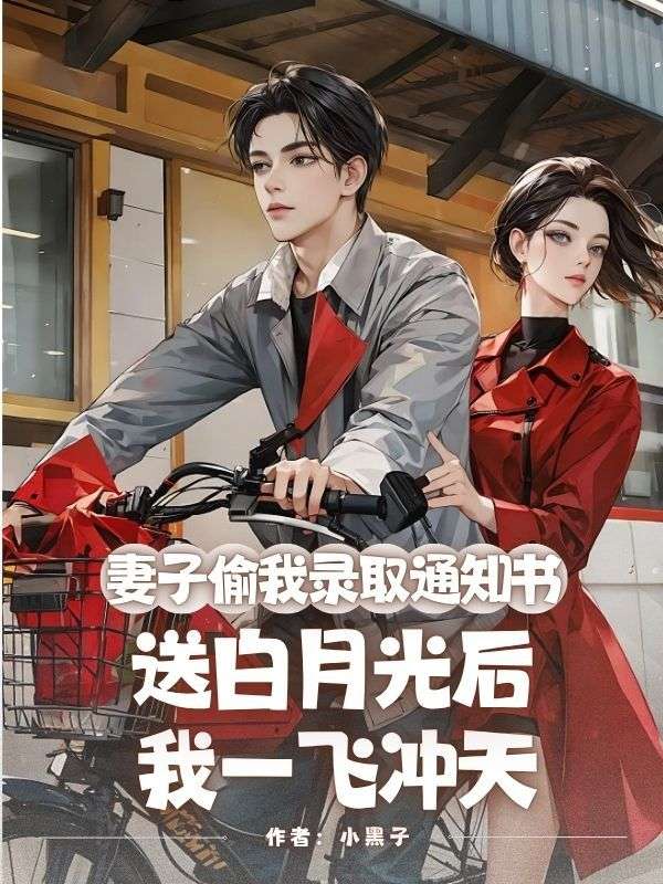 妻子偷我录取通知书送白月光后,我一飞冲天