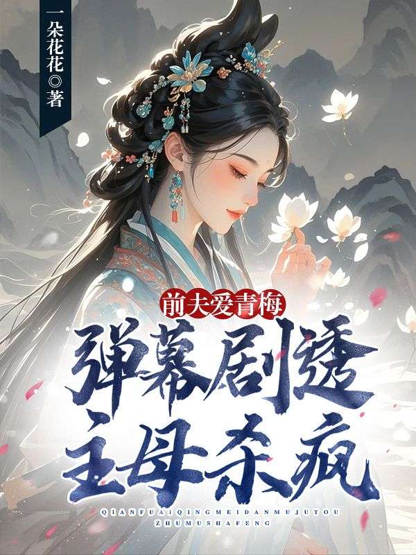 前夫爱青梅，弹幕剧透主母杀疯