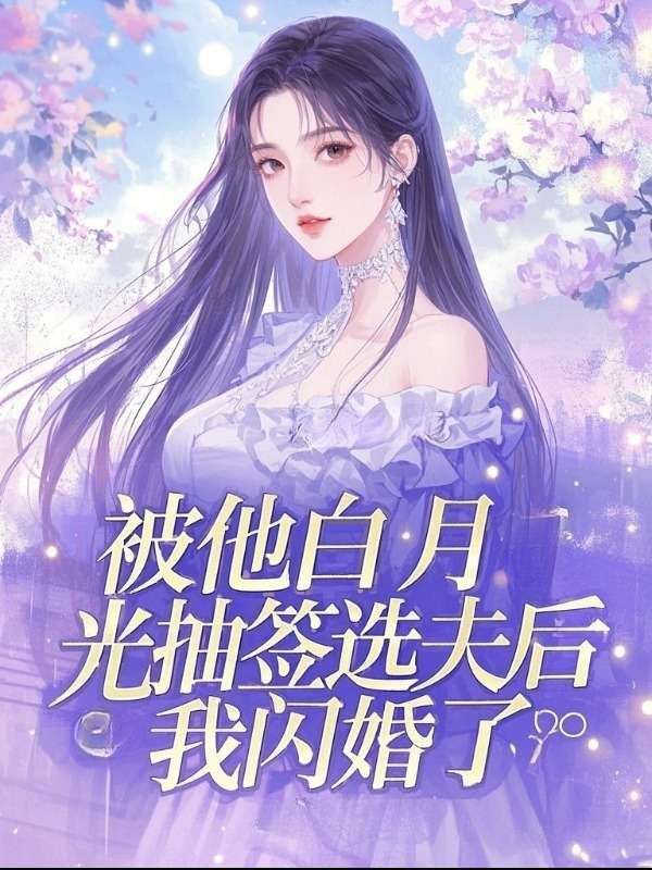 被他白月光抽签选夫后，我闪婚了