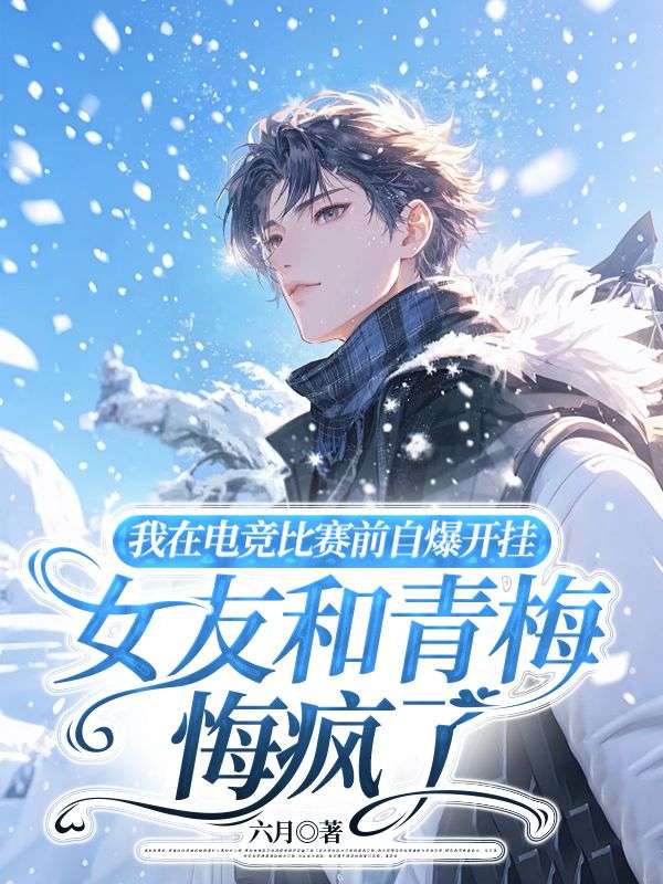 我在電競(jìng)比賽前自爆開掛，女友和青梅悔瘋了