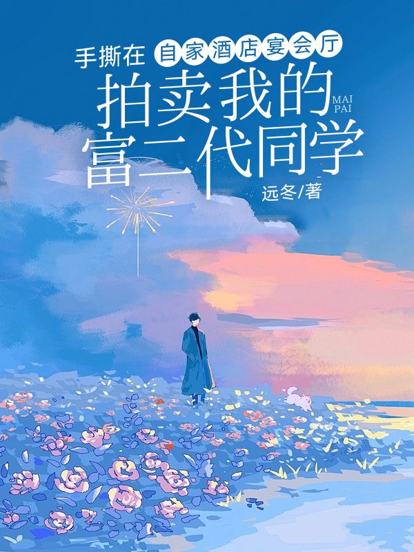 手撕在自家酒店宴会厅拍卖我的富二代同学