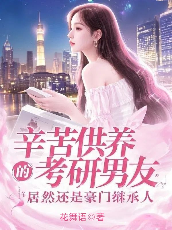 辛苦供养的考研男友,居然是豪门继承人