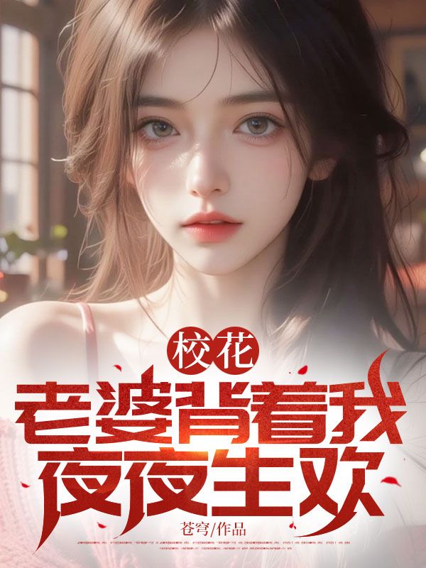 校花老婆背着我夜夜生欢