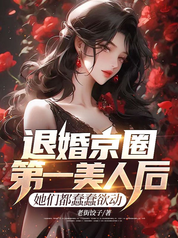 退婚京圈第一美人后，她们都蠢蠢欲动