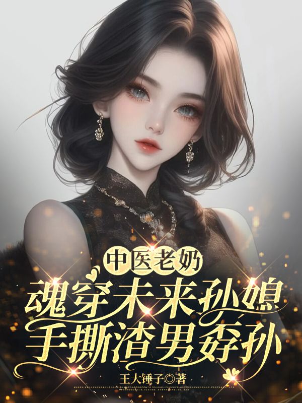 中医老奶魂穿未来孙媳，手撕渣男孬孙