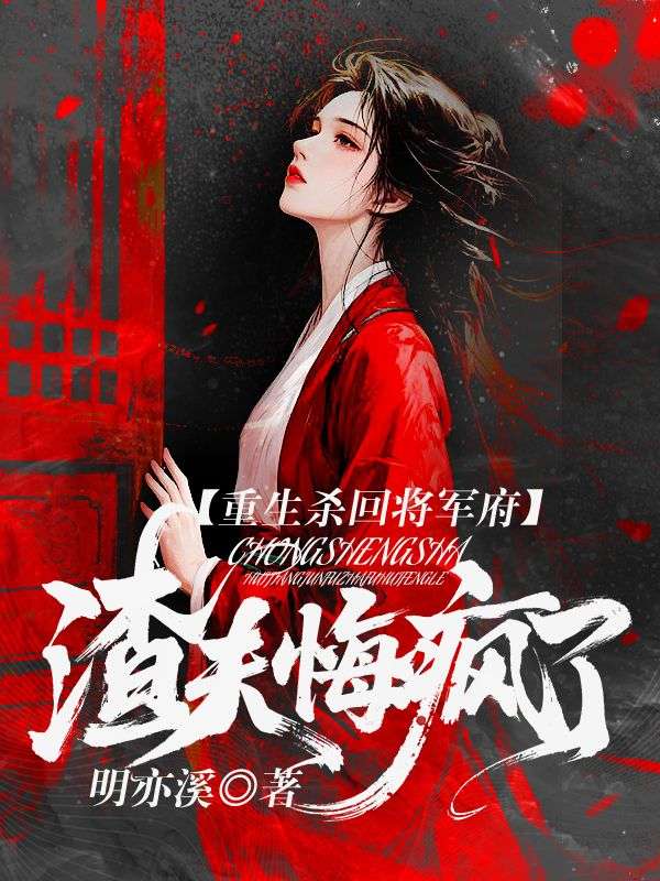 重生杀回将军府，渣夫悔疯了