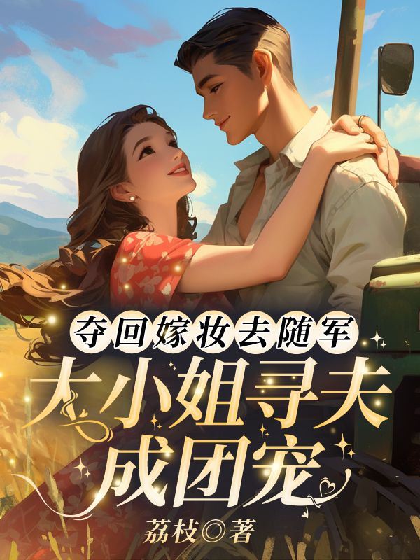 奪回嫁妝去隨軍，大小姐尋夫成團(tuán)寵