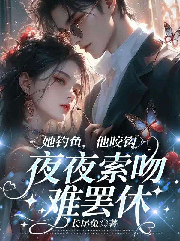 她钓鱼,他咬钩,夜夜索吻难罢休