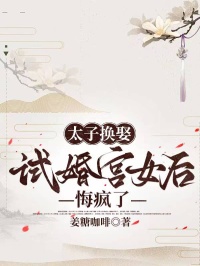 太子换娶试婚宫女后，悔疯了