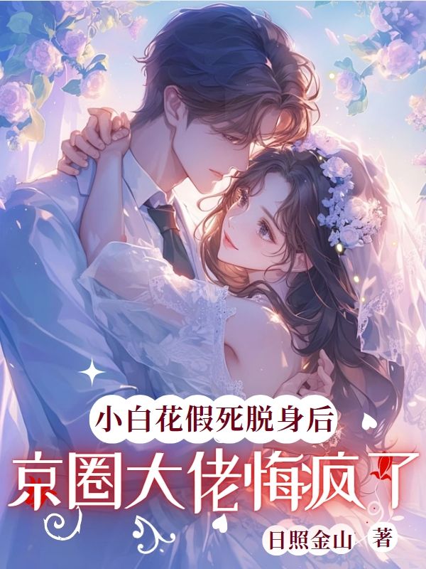 小白花假死脱身后,京圈大佬悔疯了