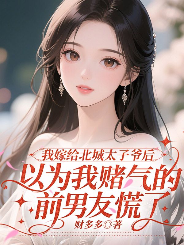 我嫁给北城太子爷后,以为我赌气的前男友慌了