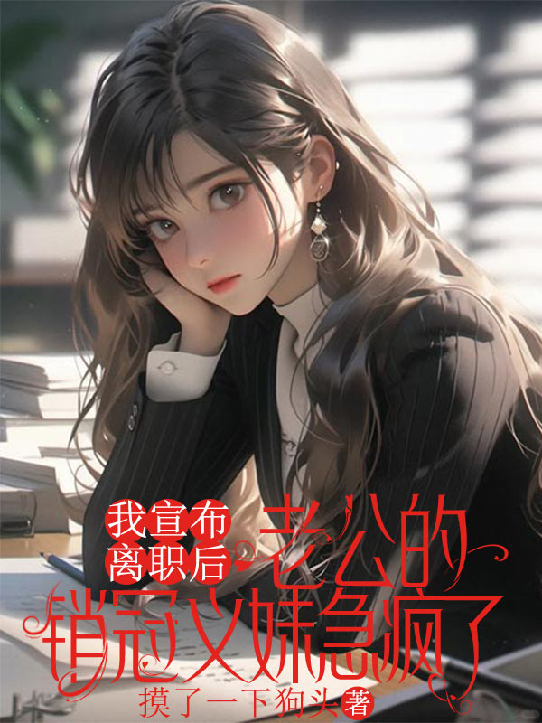 我宣布离职后,老公的销冠义妹急疯了