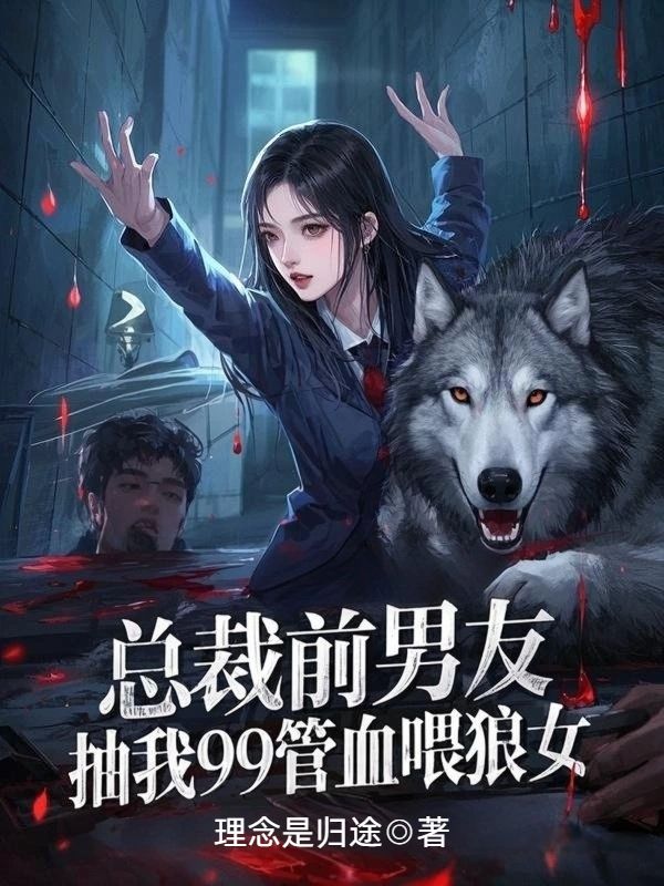 总裁前男友抽我99管血投喂狼女