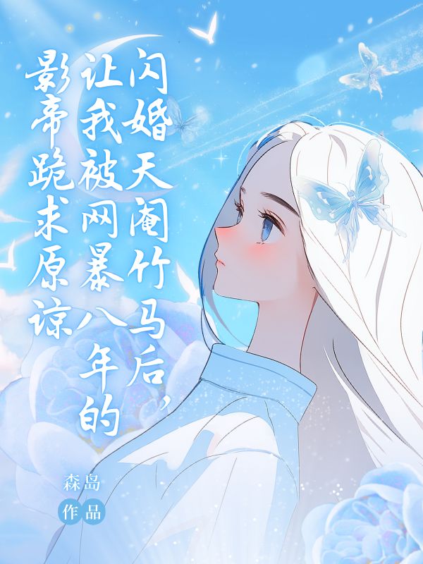 閃婚天閹竹馬后,讓我被網(wǎng)暴八年的影帝跪求原諒