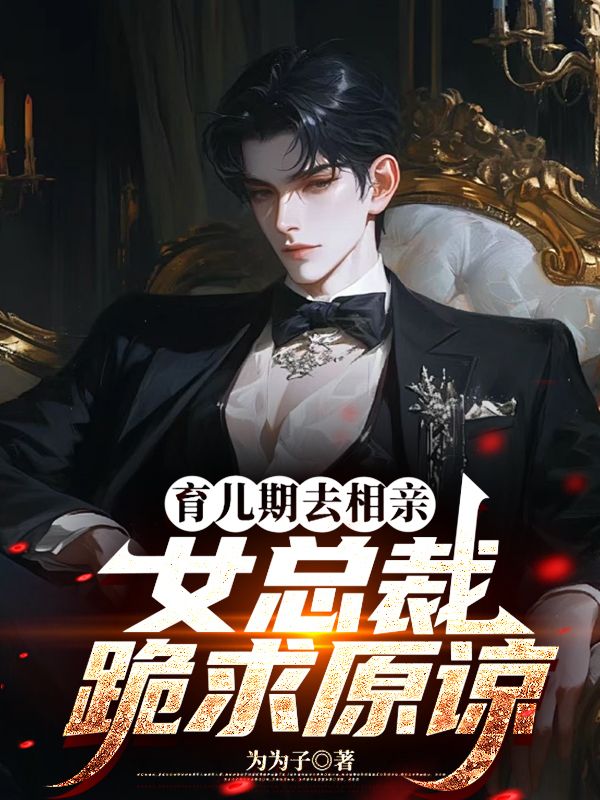 育儿期去相亲,女总裁跪求原谅