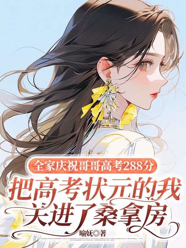 全家慶祝哥哥高考288分,把高考狀元的我關(guān)進(jìn)了桑拿房