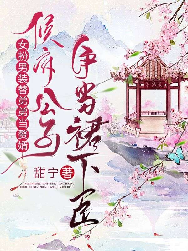 女扮男裝替弟弟當(dāng)贅婿,侯府公子爭當(dāng)裙下臣
