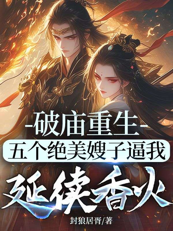 破廟重生，五個絕美嫂子逼我延續(xù)香火