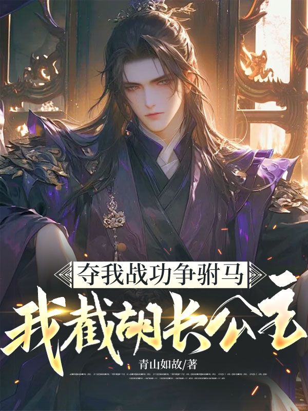 奪我戰(zhàn)功爭(zhēng)駙馬，我截胡長(zhǎng)公主