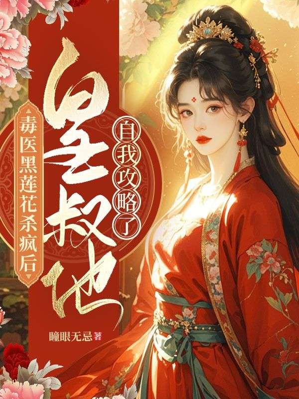 毒醫(yī)黑蓮花殺瘋后，皇叔他自我攻略了