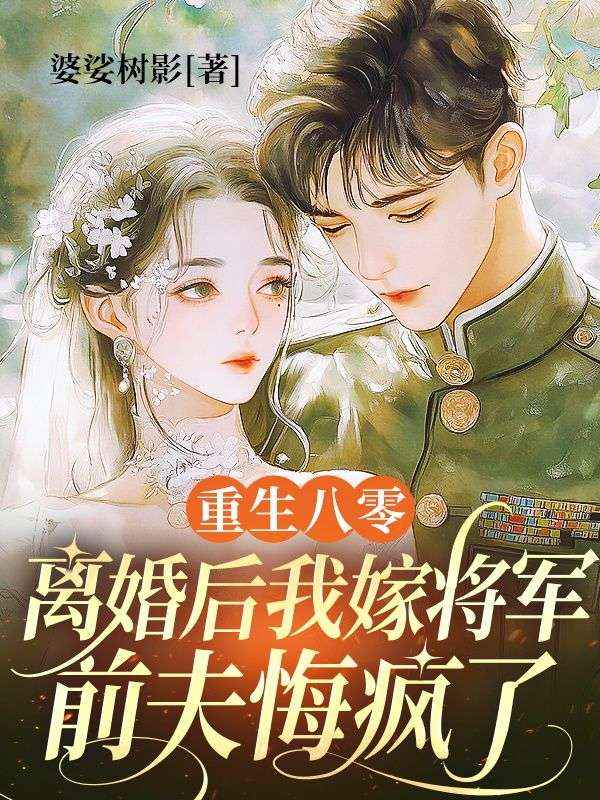 重生八零：離婚后我嫁將軍，前夫悔瘋了